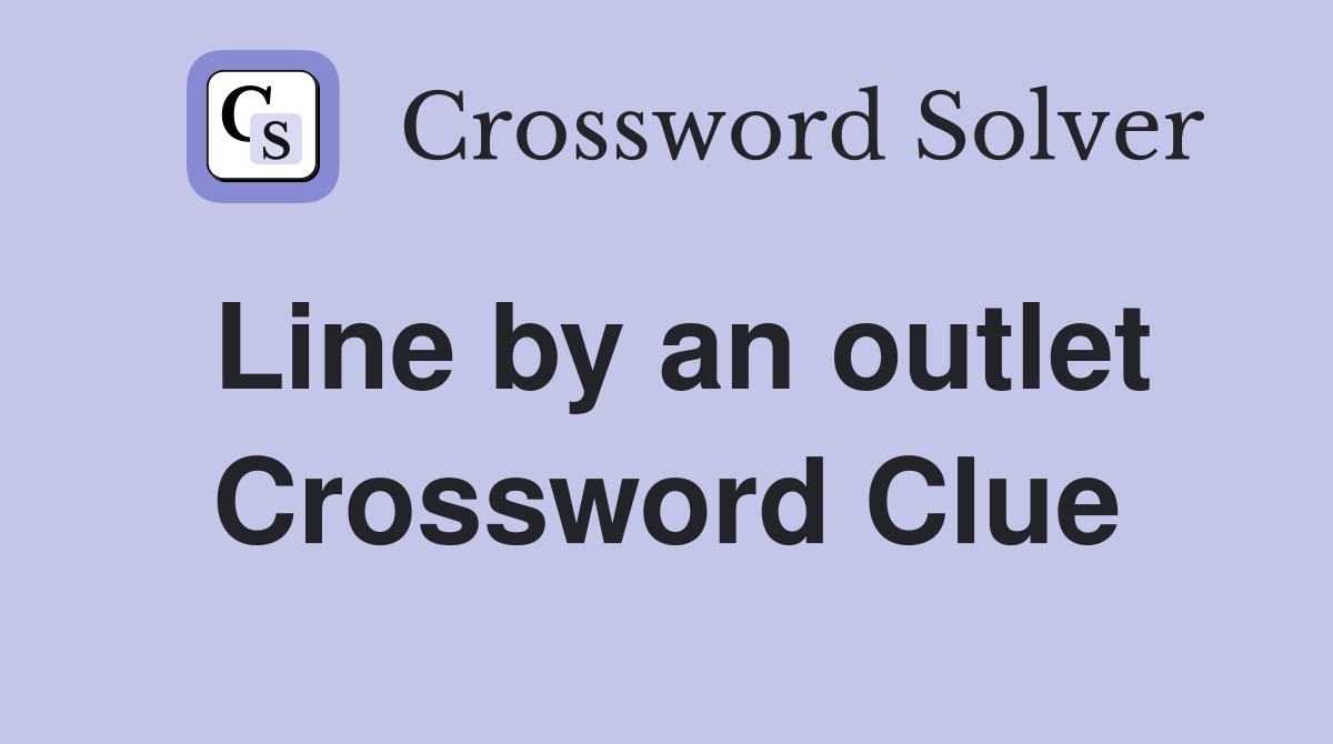 Line by an outlet Crossword Clue Answers Crossword Solver